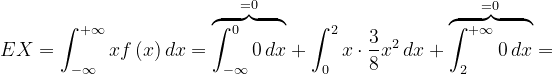 \dpi{120} EX=\int_{-\infty }^{+\infty }xf\left ( x \right )dx=\overset{=0}{\overbrace{\int_{-\infty }^{0}0\, dx}}+\int_{0}^{2}x\cdot \frac{3}{8}x^{2}\, dx+\overset{=0}{\overbrace{\int_{2}^{+\infty }0\, dx}}=